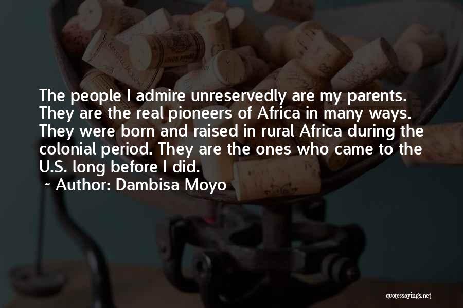 Dambisa Moyo Quotes: The People I Admire Unreservedly Are My Parents. They Are The Real Pioneers Of Africa In Many Ways. They Were