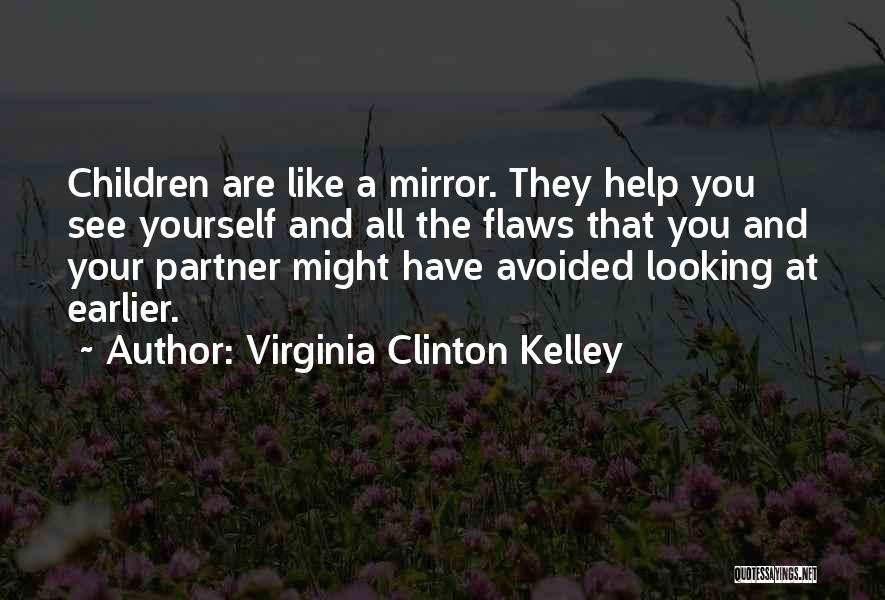 Virginia Clinton Kelley Quotes: Children Are Like A Mirror. They Help You See Yourself And All The Flaws That You And Your Partner Might