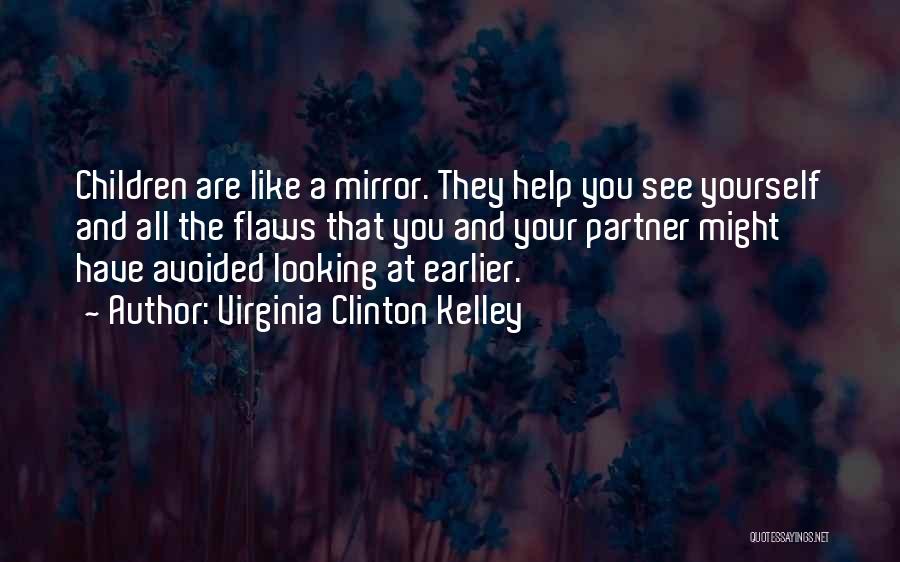 Virginia Clinton Kelley Quotes: Children Are Like A Mirror. They Help You See Yourself And All The Flaws That You And Your Partner Might