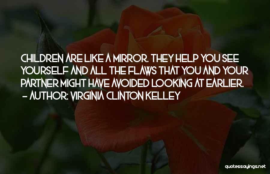 Virginia Clinton Kelley Quotes: Children Are Like A Mirror. They Help You See Yourself And All The Flaws That You And Your Partner Might