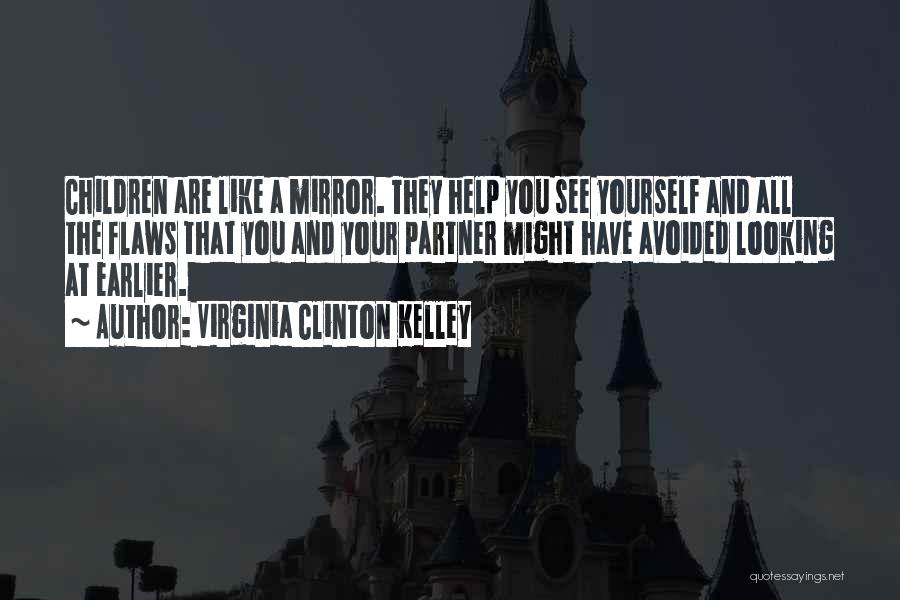 Virginia Clinton Kelley Quotes: Children Are Like A Mirror. They Help You See Yourself And All The Flaws That You And Your Partner Might