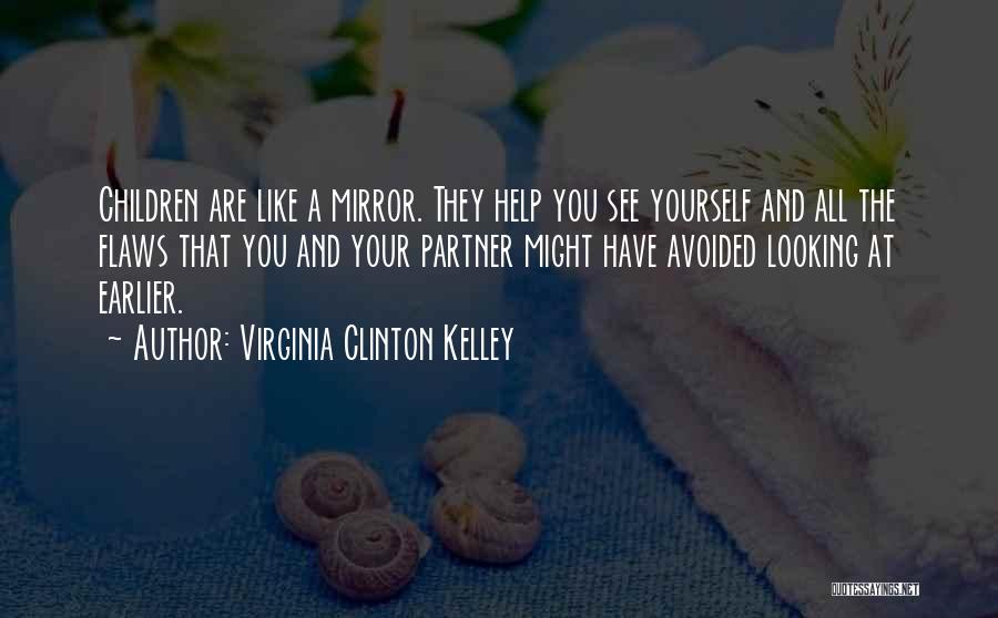 Virginia Clinton Kelley Quotes: Children Are Like A Mirror. They Help You See Yourself And All The Flaws That You And Your Partner Might