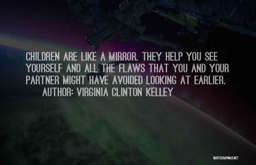 Virginia Clinton Kelley Quotes: Children Are Like A Mirror. They Help You See Yourself And All The Flaws That You And Your Partner Might