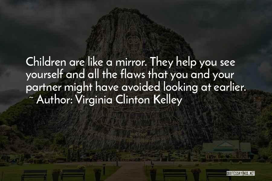 Virginia Clinton Kelley Quotes: Children Are Like A Mirror. They Help You See Yourself And All The Flaws That You And Your Partner Might