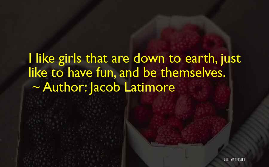 Jacob Latimore Quotes: I Like Girls That Are Down To Earth, Just Like To Have Fun, And Be Themselves.