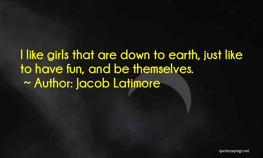 Jacob Latimore Quotes: I Like Girls That Are Down To Earth, Just Like To Have Fun, And Be Themselves.