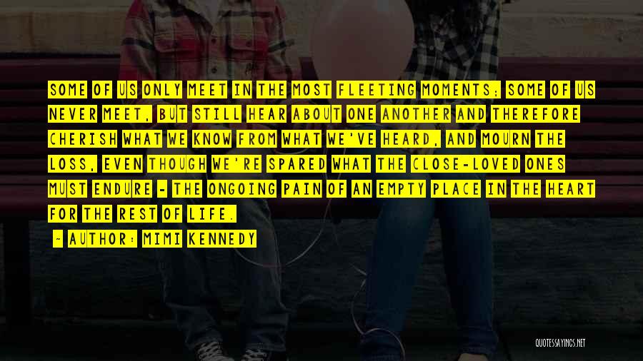 Mimi Kennedy Quotes: Some Of Us Only Meet In The Most Fleeting Moments; Some Of Us Never Meet, But Still Hear About One