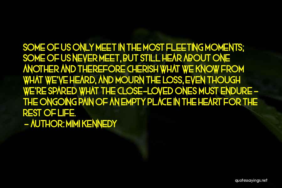 Mimi Kennedy Quotes: Some Of Us Only Meet In The Most Fleeting Moments; Some Of Us Never Meet, But Still Hear About One