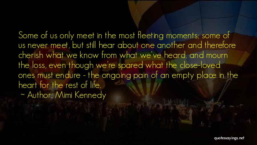 Mimi Kennedy Quotes: Some Of Us Only Meet In The Most Fleeting Moments; Some Of Us Never Meet, But Still Hear About One