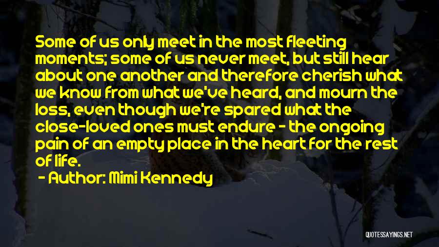 Mimi Kennedy Quotes: Some Of Us Only Meet In The Most Fleeting Moments; Some Of Us Never Meet, But Still Hear About One