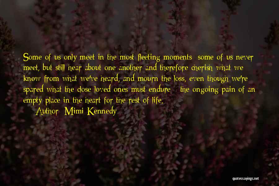 Mimi Kennedy Quotes: Some Of Us Only Meet In The Most Fleeting Moments; Some Of Us Never Meet, But Still Hear About One