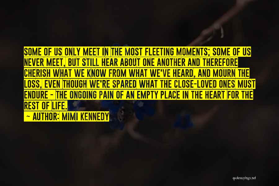 Mimi Kennedy Quotes: Some Of Us Only Meet In The Most Fleeting Moments; Some Of Us Never Meet, But Still Hear About One