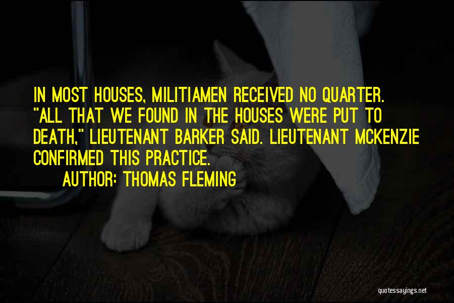 Thomas Fleming Quotes: In Most Houses, Militiamen Received No Quarter. All That We Found In The Houses Were Put To Death, Lieutenant Barker