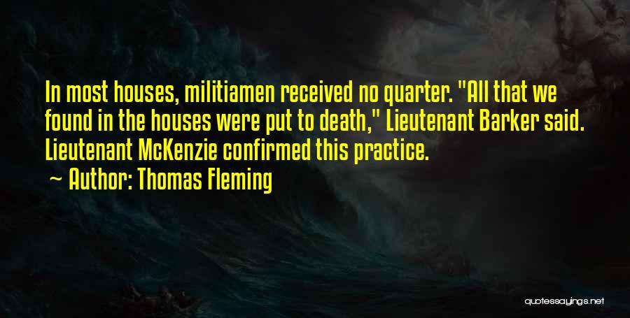 Thomas Fleming Quotes: In Most Houses, Militiamen Received No Quarter. All That We Found In The Houses Were Put To Death, Lieutenant Barker