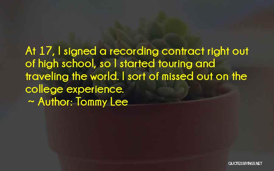 Tommy Lee Quotes: At 17, I Signed A Recording Contract Right Out Of High School, So I Started Touring And Traveling The World.