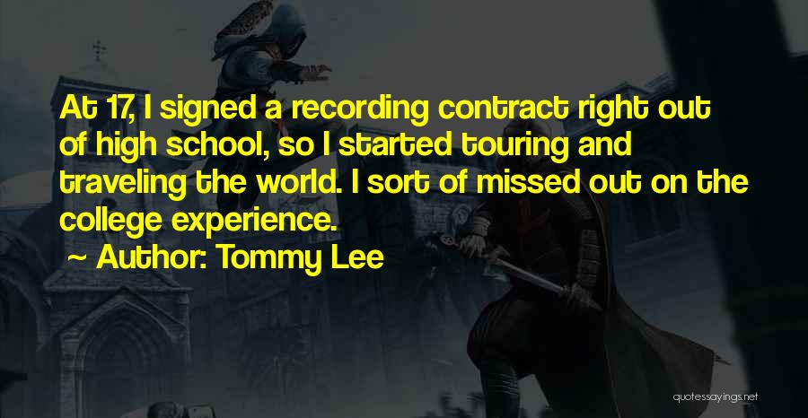 Tommy Lee Quotes: At 17, I Signed A Recording Contract Right Out Of High School, So I Started Touring And Traveling The World.
