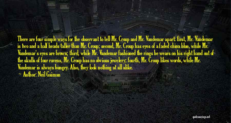 Neil Gaiman Quotes: There Are Four Simple Ways For The Observant To Tell Mr. Croup And Mr. Vandemar Apart: First, Mr. Vandemar Is