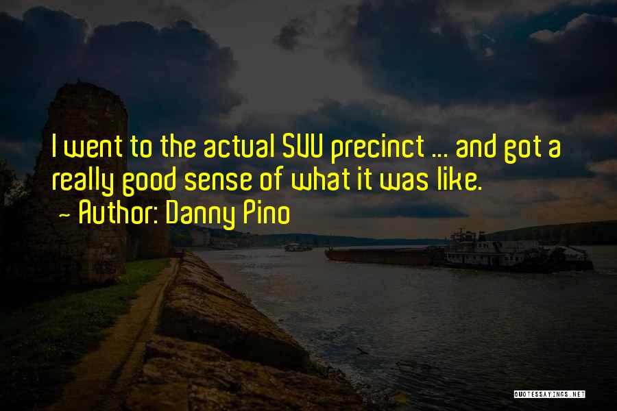 Danny Pino Quotes: I Went To The Actual Svu Precinct ... And Got A Really Good Sense Of What It Was Like.