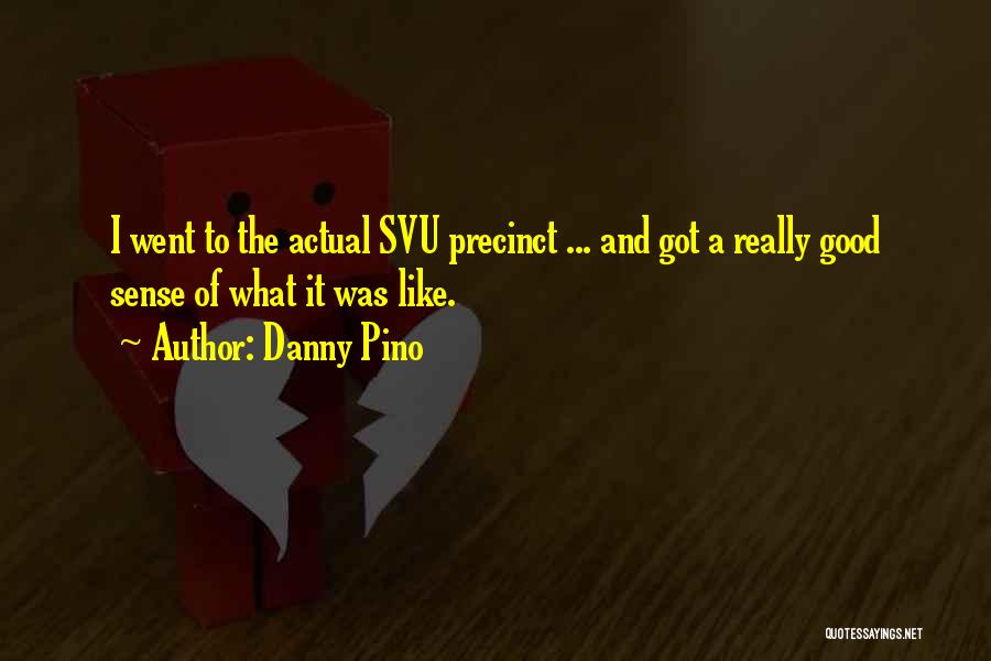 Danny Pino Quotes: I Went To The Actual Svu Precinct ... And Got A Really Good Sense Of What It Was Like.