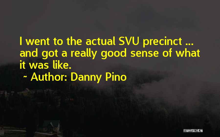 Danny Pino Quotes: I Went To The Actual Svu Precinct ... And Got A Really Good Sense Of What It Was Like.