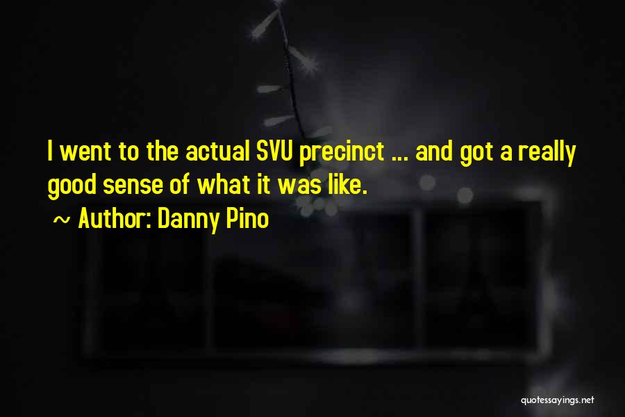 Danny Pino Quotes: I Went To The Actual Svu Precinct ... And Got A Really Good Sense Of What It Was Like.