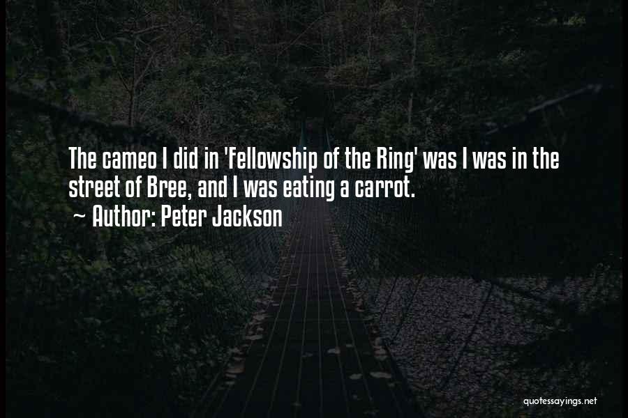 Peter Jackson Quotes: The Cameo I Did In 'fellowship Of The Ring' Was I Was In The Street Of Bree, And I Was