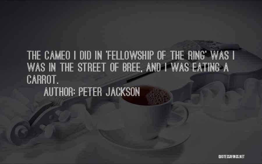 Peter Jackson Quotes: The Cameo I Did In 'fellowship Of The Ring' Was I Was In The Street Of Bree, And I Was