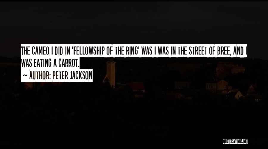 Peter Jackson Quotes: The Cameo I Did In 'fellowship Of The Ring' Was I Was In The Street Of Bree, And I Was