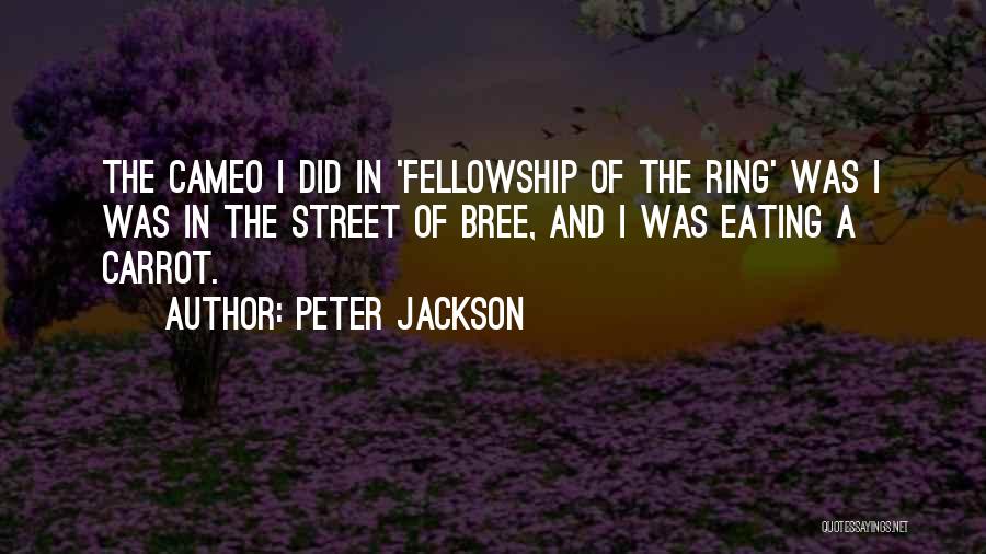 Peter Jackson Quotes: The Cameo I Did In 'fellowship Of The Ring' Was I Was In The Street Of Bree, And I Was