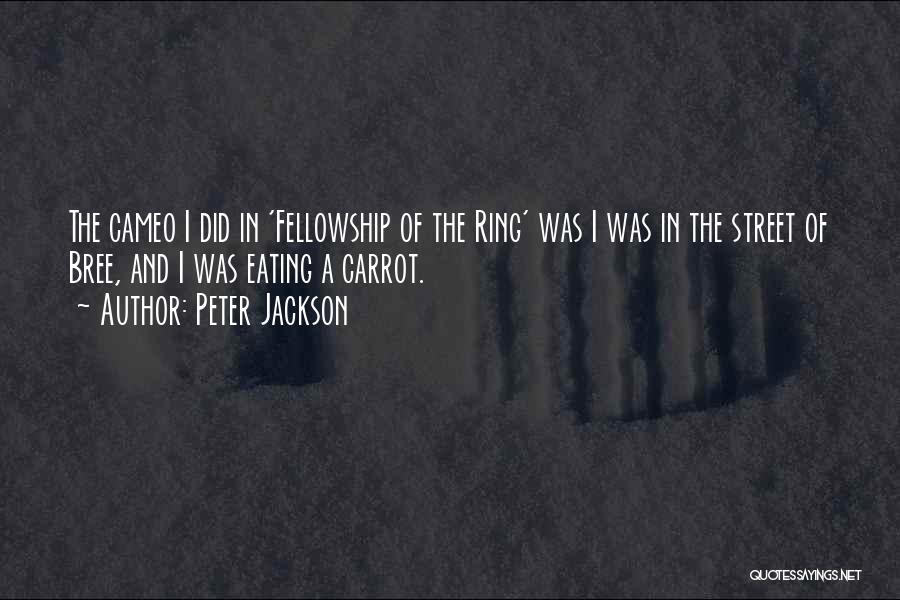 Peter Jackson Quotes: The Cameo I Did In 'fellowship Of The Ring' Was I Was In The Street Of Bree, And I Was