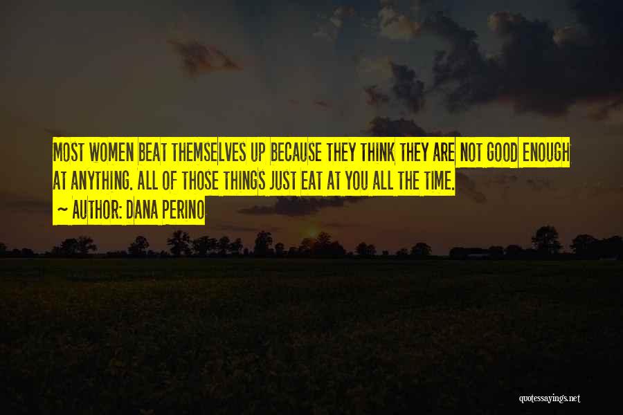 Dana Perino Quotes: Most Women Beat Themselves Up Because They Think They Are Not Good Enough At Anything. All Of Those Things Just