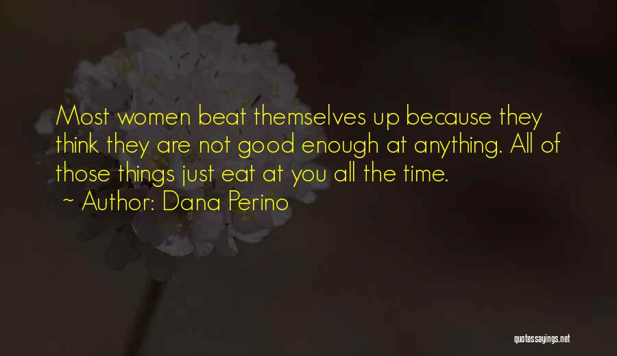 Dana Perino Quotes: Most Women Beat Themselves Up Because They Think They Are Not Good Enough At Anything. All Of Those Things Just