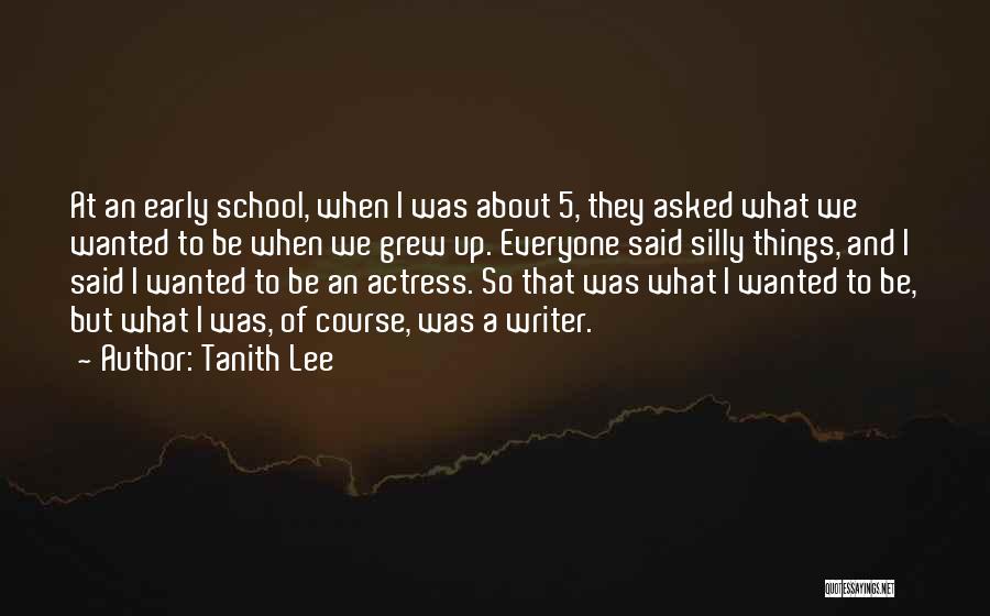 Tanith Lee Quotes: At An Early School, When I Was About 5, They Asked What We Wanted To Be When We Grew Up.