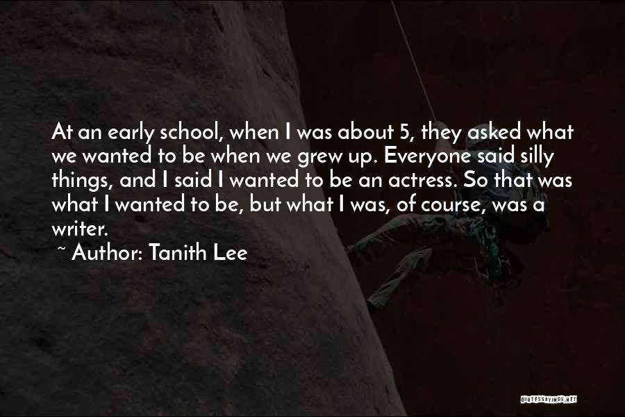 Tanith Lee Quotes: At An Early School, When I Was About 5, They Asked What We Wanted To Be When We Grew Up.