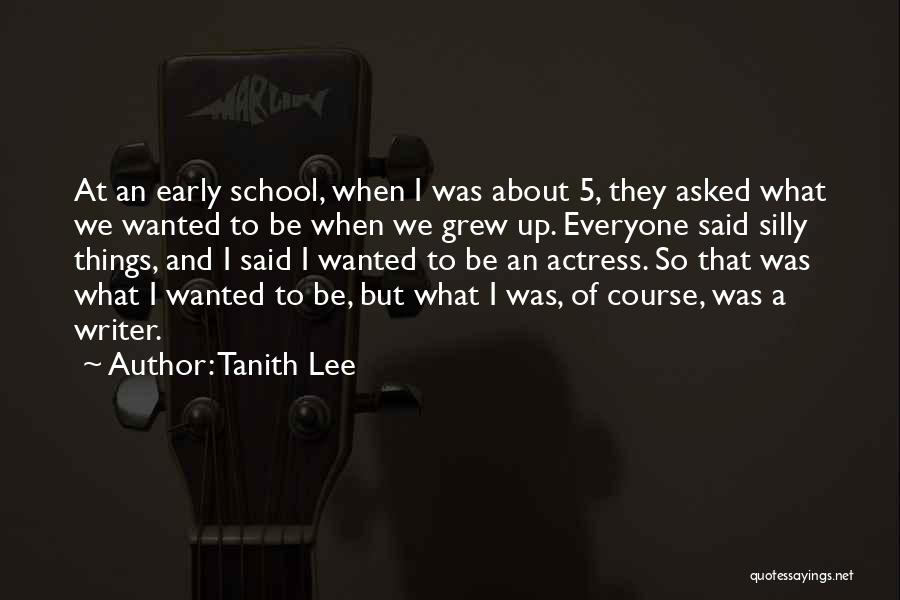 Tanith Lee Quotes: At An Early School, When I Was About 5, They Asked What We Wanted To Be When We Grew Up.