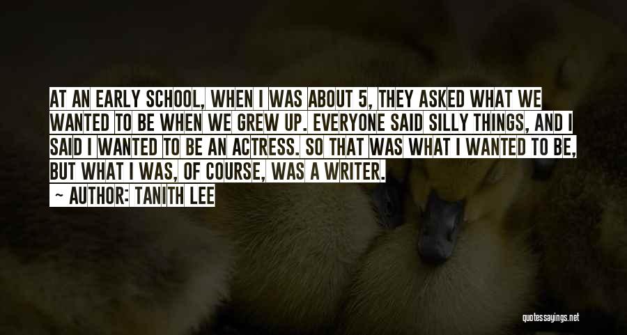 Tanith Lee Quotes: At An Early School, When I Was About 5, They Asked What We Wanted To Be When We Grew Up.
