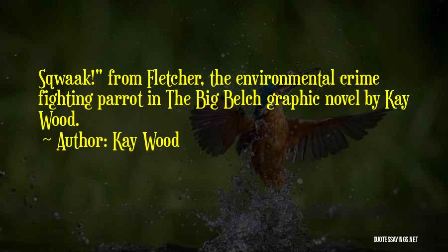 Kay Wood Quotes: Sqwaak! From Fletcher, The Environmental Crime Fighting Parrot In The Big Belch Graphic Novel By Kay Wood.