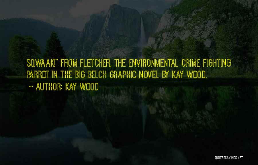 Kay Wood Quotes: Sqwaak! From Fletcher, The Environmental Crime Fighting Parrot In The Big Belch Graphic Novel By Kay Wood.