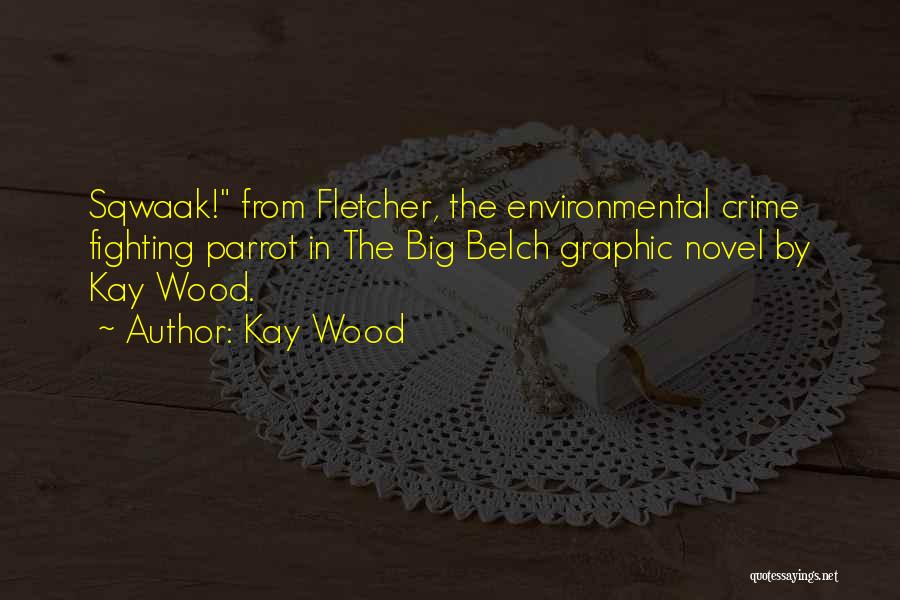 Kay Wood Quotes: Sqwaak! From Fletcher, The Environmental Crime Fighting Parrot In The Big Belch Graphic Novel By Kay Wood.