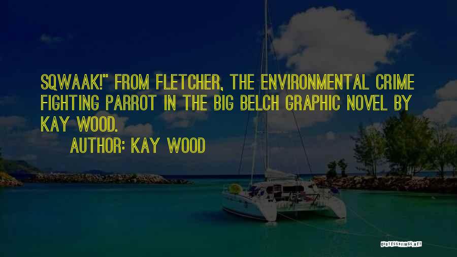 Kay Wood Quotes: Sqwaak! From Fletcher, The Environmental Crime Fighting Parrot In The Big Belch Graphic Novel By Kay Wood.