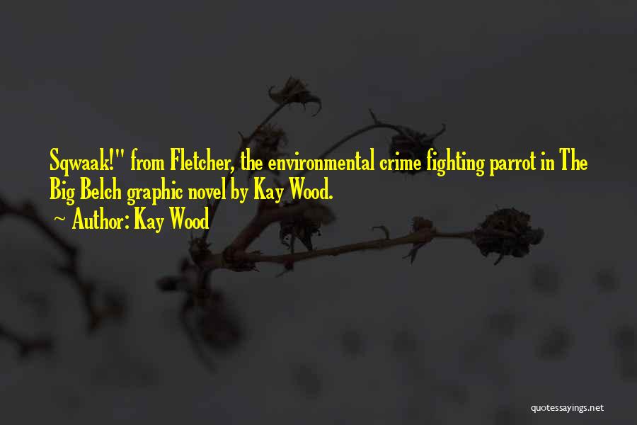 Kay Wood Quotes: Sqwaak! From Fletcher, The Environmental Crime Fighting Parrot In The Big Belch Graphic Novel By Kay Wood.