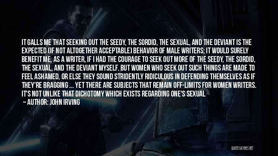 John Irving Quotes: It Galls Me That Seeking Out The Seedy, The Sordid, The Sexual, And The Deviant Is The Expected (if Not