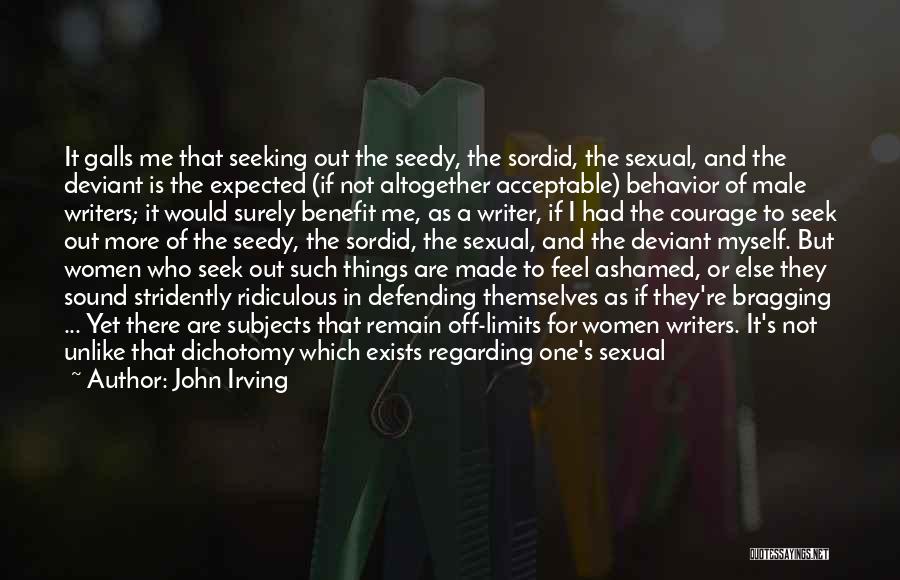 John Irving Quotes: It Galls Me That Seeking Out The Seedy, The Sordid, The Sexual, And The Deviant Is The Expected (if Not