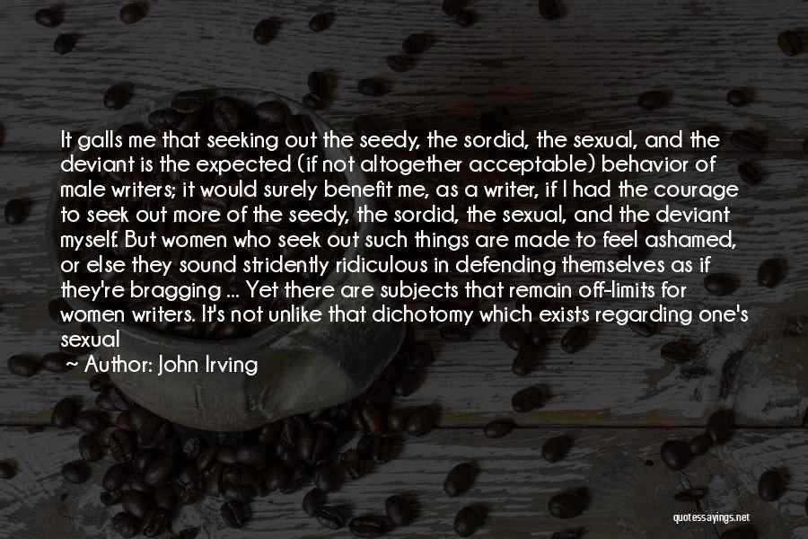 John Irving Quotes: It Galls Me That Seeking Out The Seedy, The Sordid, The Sexual, And The Deviant Is The Expected (if Not