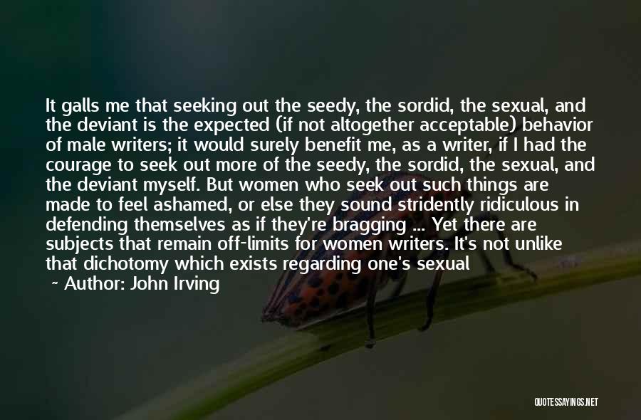 John Irving Quotes: It Galls Me That Seeking Out The Seedy, The Sordid, The Sexual, And The Deviant Is The Expected (if Not