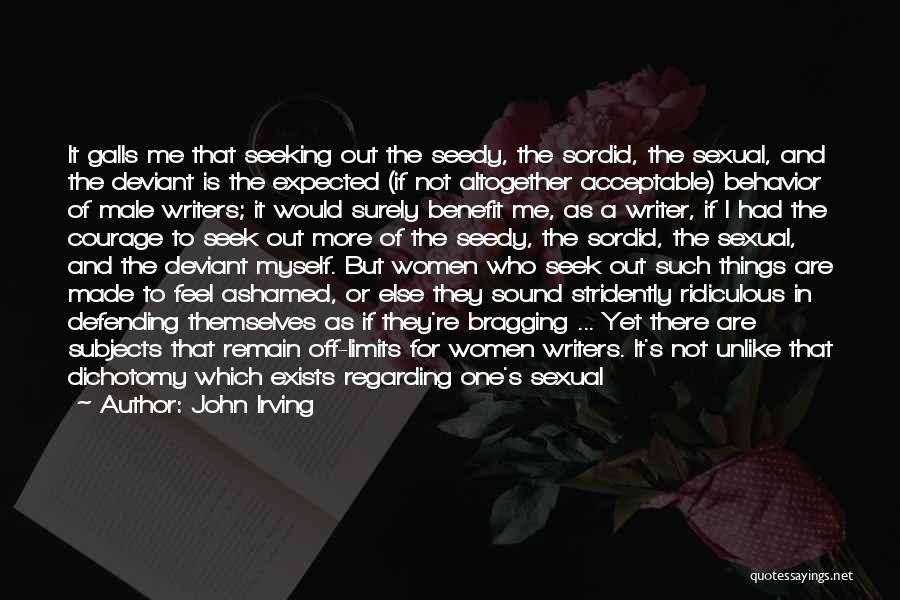 John Irving Quotes: It Galls Me That Seeking Out The Seedy, The Sordid, The Sexual, And The Deviant Is The Expected (if Not