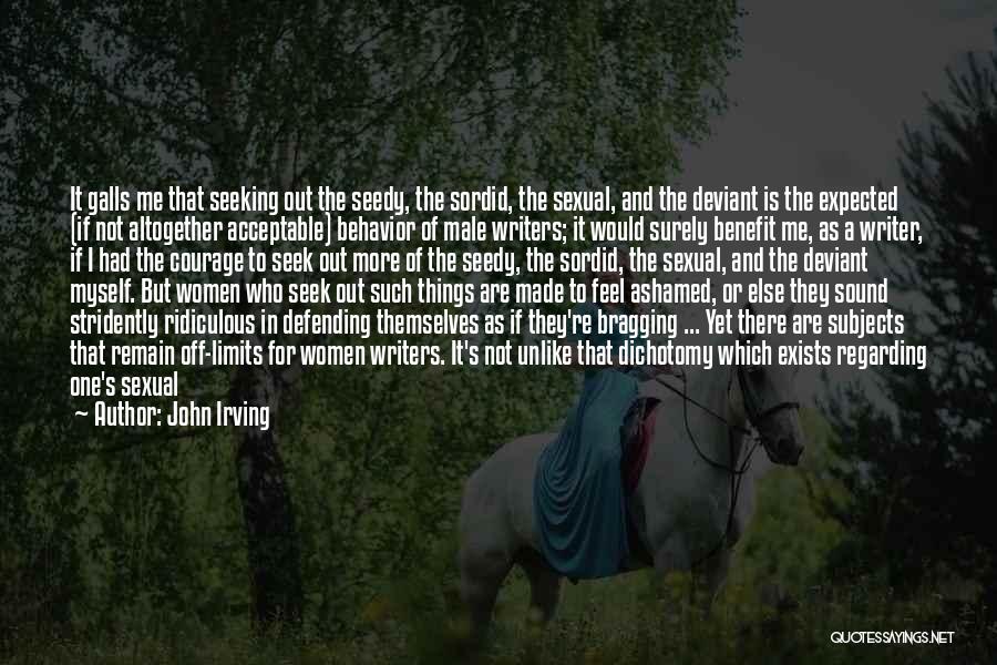 John Irving Quotes: It Galls Me That Seeking Out The Seedy, The Sordid, The Sexual, And The Deviant Is The Expected (if Not