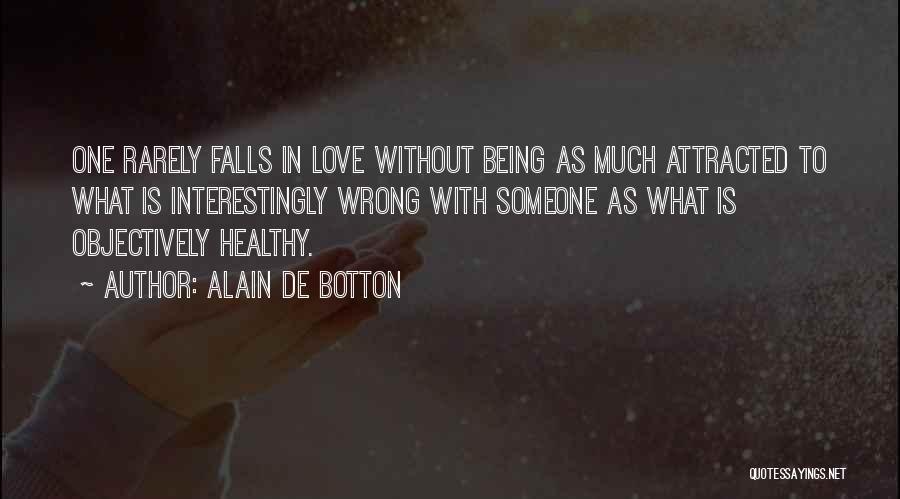 Alain De Botton Quotes: One Rarely Falls In Love Without Being As Much Attracted To What Is Interestingly Wrong With Someone As What Is