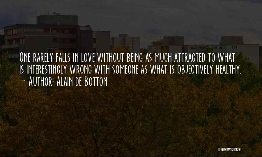 Alain De Botton Quotes: One Rarely Falls In Love Without Being As Much Attracted To What Is Interestingly Wrong With Someone As What Is