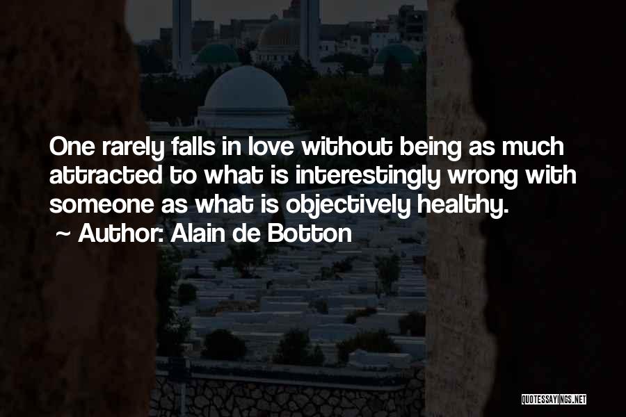 Alain De Botton Quotes: One Rarely Falls In Love Without Being As Much Attracted To What Is Interestingly Wrong With Someone As What Is